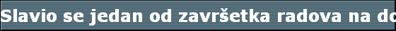 Slavio se jedan od zavr�etka radova na domu